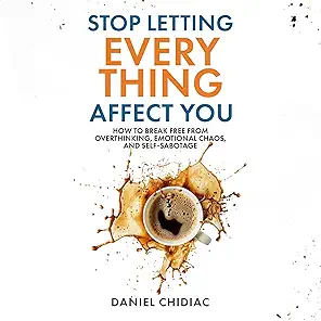 Stop Letting Everything Affect You – A Complete Book Overview for Emotional Strength